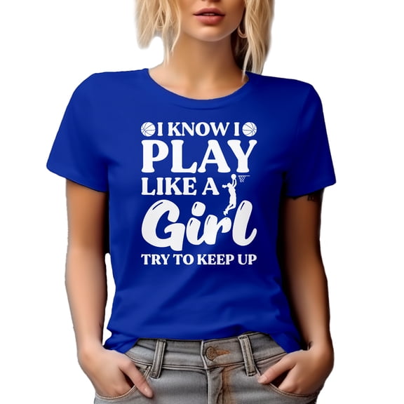 I Know I Play Like a Girl, Try to Keep Up - Basketball Player Themed, Royal Blue T-Shirt, Large