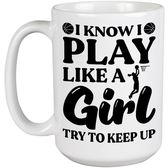 I Know I Play Like a Girl, Try to Keep Up feat. a Basketball Player, White 15oz Ceramic Mug