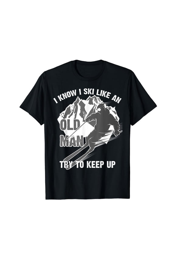 I Know I Ski Like An Old Man Try To Keep Up Shirt Funny Gift