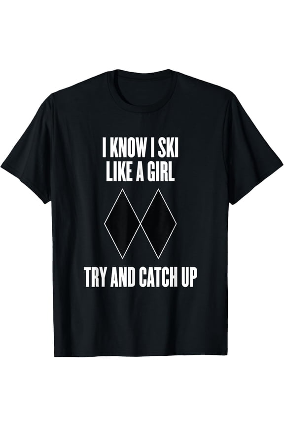 I Know I Ski Like a Girl Try and Catch Up Black Diamonds T-Shirt men and women can wear, black, white, gifts