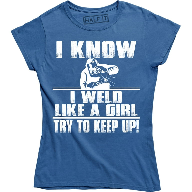 I Know I Weld Like A Girl, Try To Keep Up - T-Shirt I Know I Weld Like A Girl, Try To Keep Up - T-Shirt