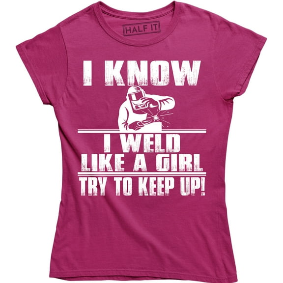 I Know I Weld Like Girl Try To Keep Up - Ironworker Welding Funny Women's T-Shirt