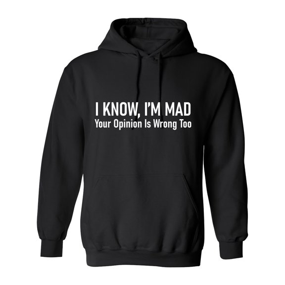 I Know, I'm Mad Your Opinion Is Wrong Too Sarcastic Humor Novelty Funny Men's Hoodies
