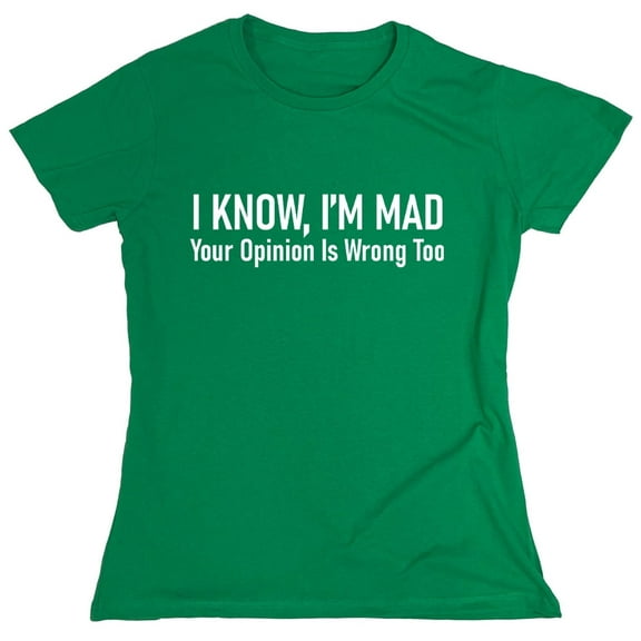 I Know, I'm Mad Your Opinion Is Wrong Too Sarcastic Humor Novelty Funny Women's Casual Tees
