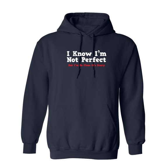 I Know I'm Not Perfect But I'm So Close It's Scary Sarcastic Novelty Gift Idea Adult Humor Funny Men's Hoodies
