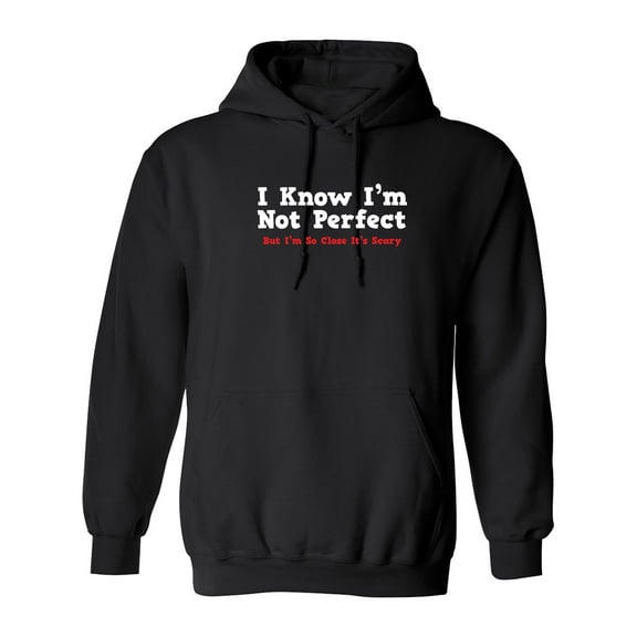 I Know I'm Not Perfect But I'm So Close It's Scary Sarcastic Novelty Gift Idea Adult Humor Funny Men's Hoodies