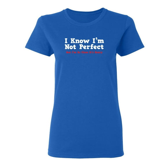 I Know I'm Not Perfect But I'm So Close It's Scary Sarcastic Novelty Gift Idea Adult Humor Funny Women's Casual Tees
