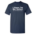 thumbnail image 1 of I Know I'm Not Perfect Sarcastic Humor Graphic Novelty Funny Tall T Shirt, 1 of 1