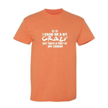 I Know Im A Bit Crazy Sarcastic Humor Graphic Tees Gift For Mens Novelty Funny T Shirt