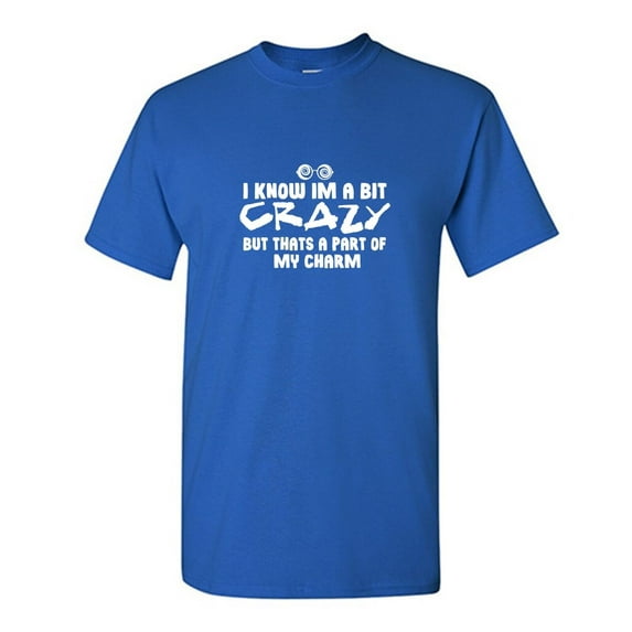 I Know Im A Bit Crazy Sarcastic Humor Graphic Tees Gift For Mens Novelty Funny T Shirt