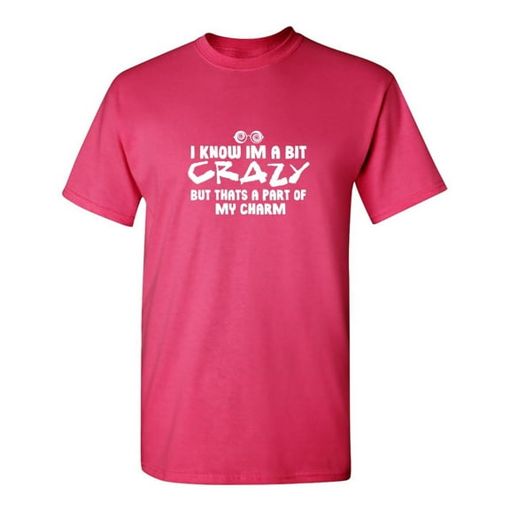 I Know Im A Bit Crazy Sarcastic Humor Graphic Tees Gift For Mens Novelty Funny T Shirt