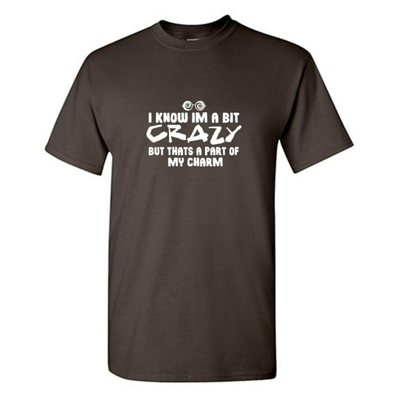 I Know Im A Bit Crazy Sarcastic Humor Graphic Tees Gift For Mens Novelty Funny T Shirt