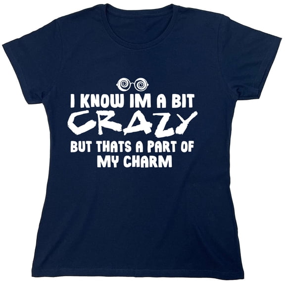 I Know Im A Bit Crazy Sarcastic Humor Novelty Funny Women's Casual Tees