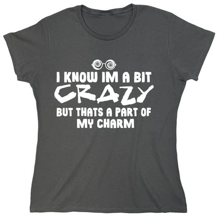 I Know Im A Bit Crazy Sarcastic Humor Novelty Funny Women's Casual Tees