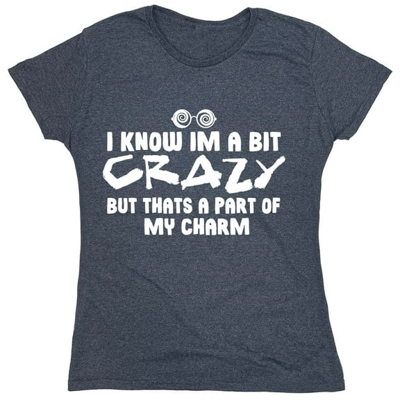 I Know Im A Bit Crazy Sarcastic Humor Novelty Funny Women's Casual Tees