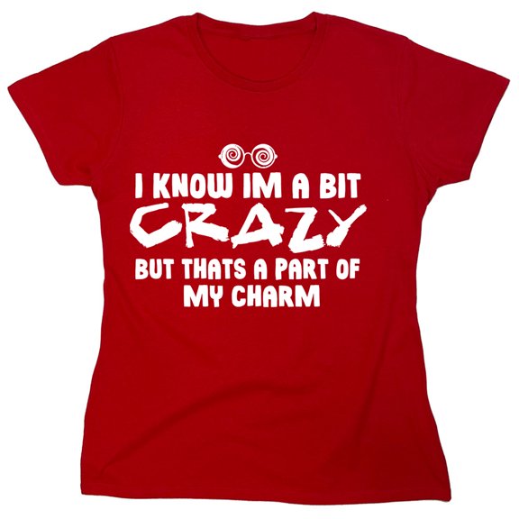 I Know Im A Bit Crazy Sarcastic Humor Novelty Funny Women's Casual Tees