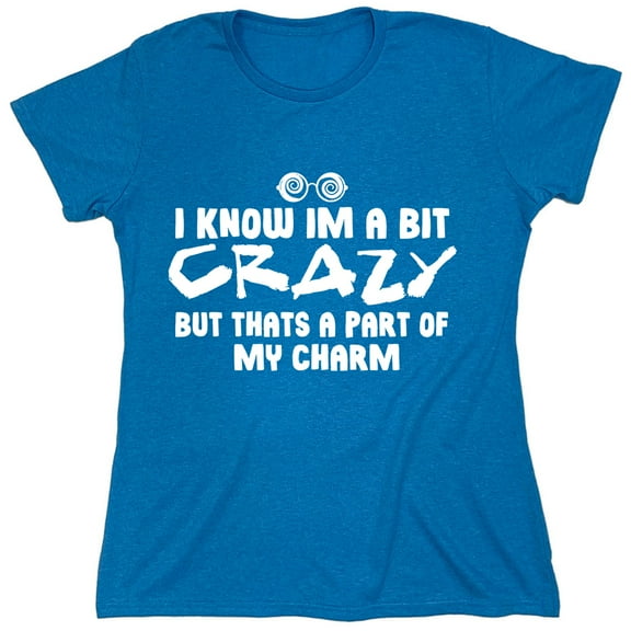 I Know Im A Bit Crazy Sarcastic Humor Novelty Funny Women's Casual Tees
