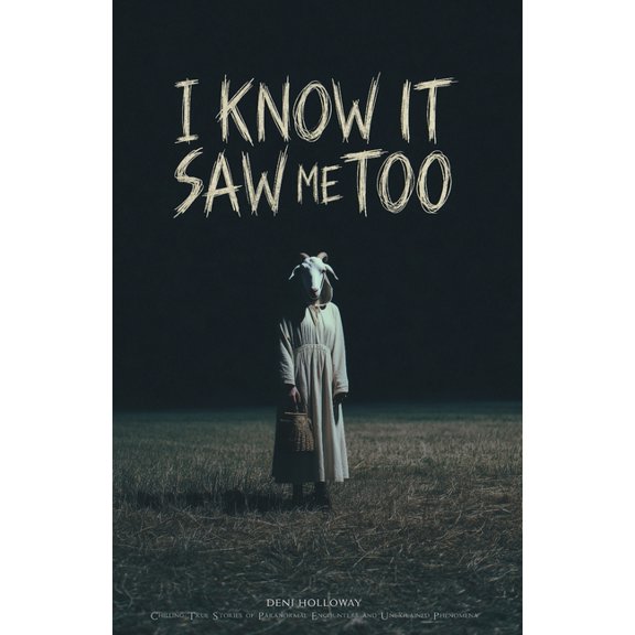 I Know It Saw Me Too I Know It Saw Me Too: Chilling True Stories of Paranormal Encounters and Unexplained Phenomena, (Paperback)