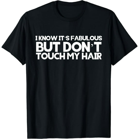 I Know Its Fabulous But Dont Touch My Hair Funny Snarky Tee
