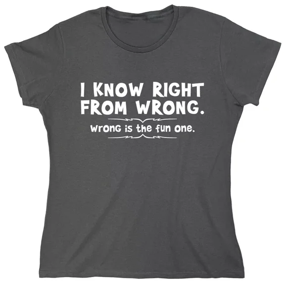 I Know Right From Wrong Wrong Is The Fun One Sarcastic Novelty Gift Idea Adult Humor Funny Women's Casual Tees