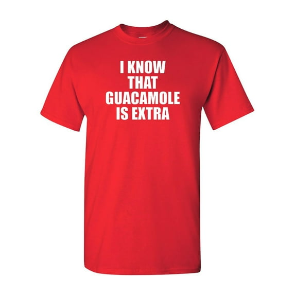 I Know That Guacamole Is Extra Funny Adult T-Shirt Tee