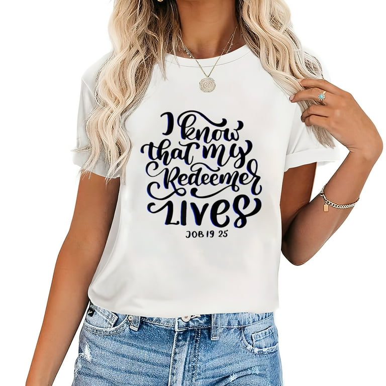I Know That My Redeemer Lives Women T Shirt I Know That My Redeemer Lives Women T Shirt