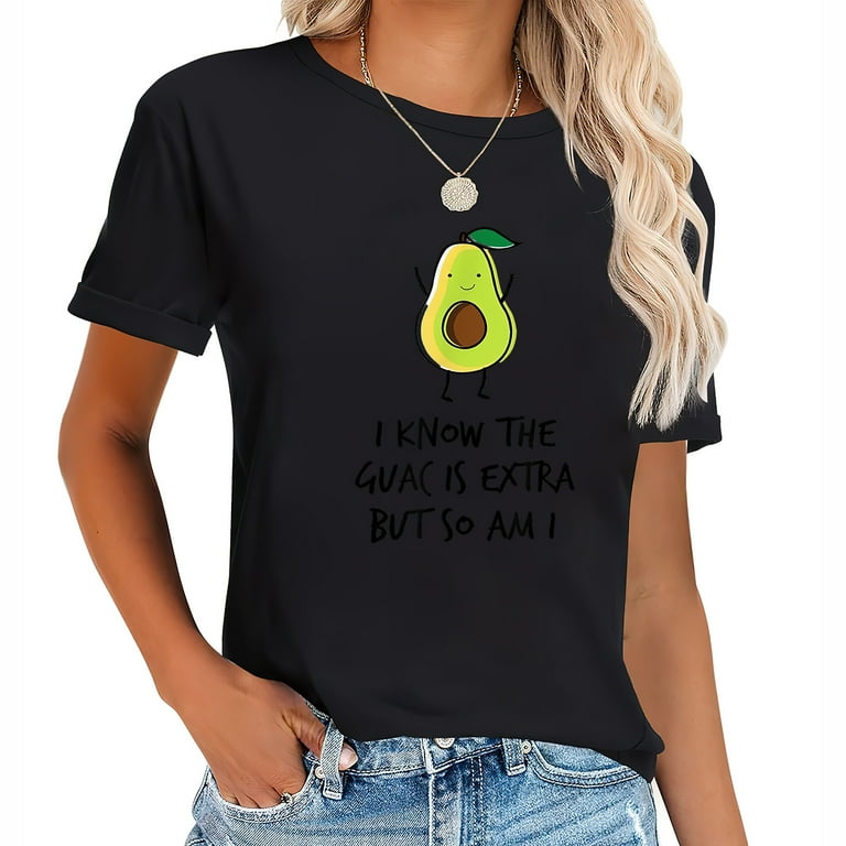 I Know The Guac Is Extra But So Am I Graphic T-Shirt I Know The Guac Is Extra But So Am I Graphic T-Shirt