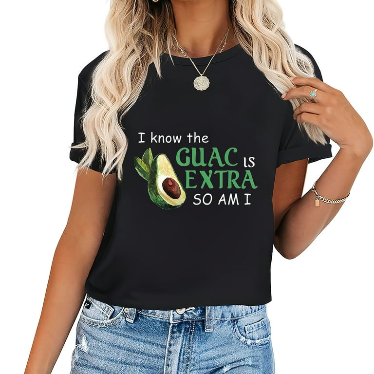 I Know Guac Is Extra But So Am I T Shirt Short Sleeve Tee I Know Guac Is Extra But So Am I T Shirt Short Sleeve Tee