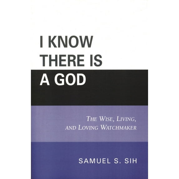 I Know There Is a God: The Wise, Living, and Loving Watchmaker, (Paperback)