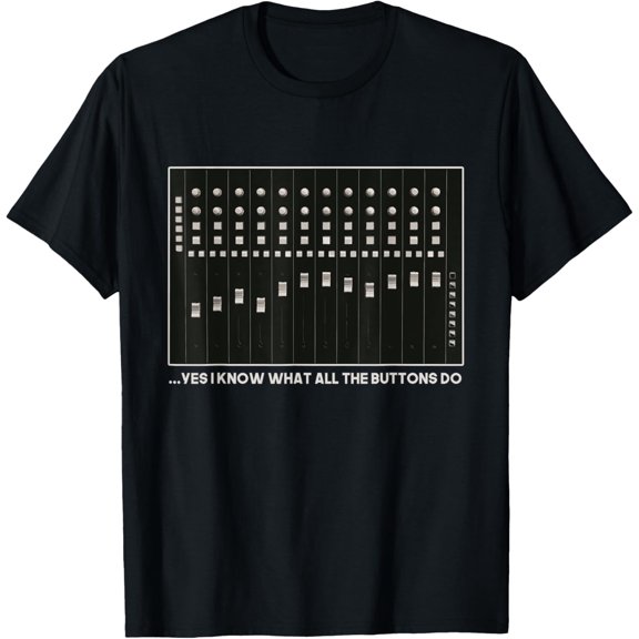 I Know What All The Buttons Do Audio Sound Engineer T-Shirt T-Shirt