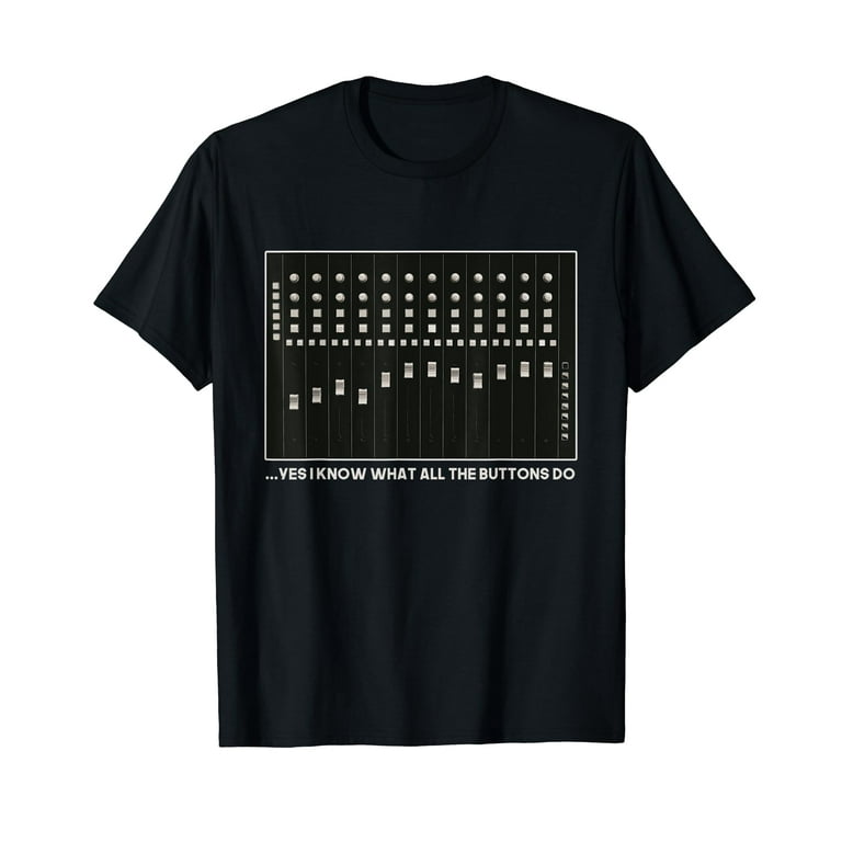 I Know What All The Buttons Do Audio Sound Engineer T-Shirt I Know What All The Buttons Do Audio Sound Engineer T-Shirt