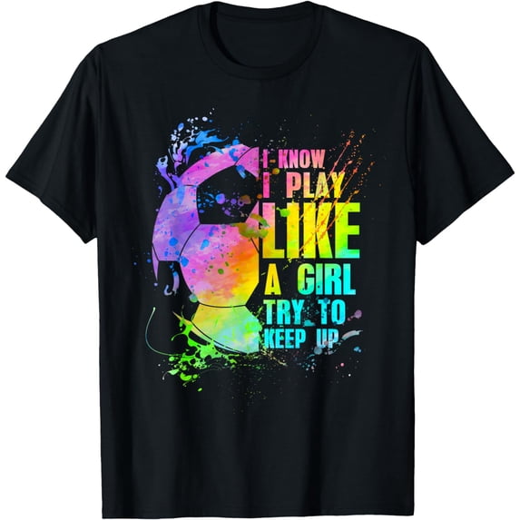 I Know i play like a girl try to keep up soccer player T-Shirt mens t shirt,black,women,funny,misfits,men,journey,t-shirt