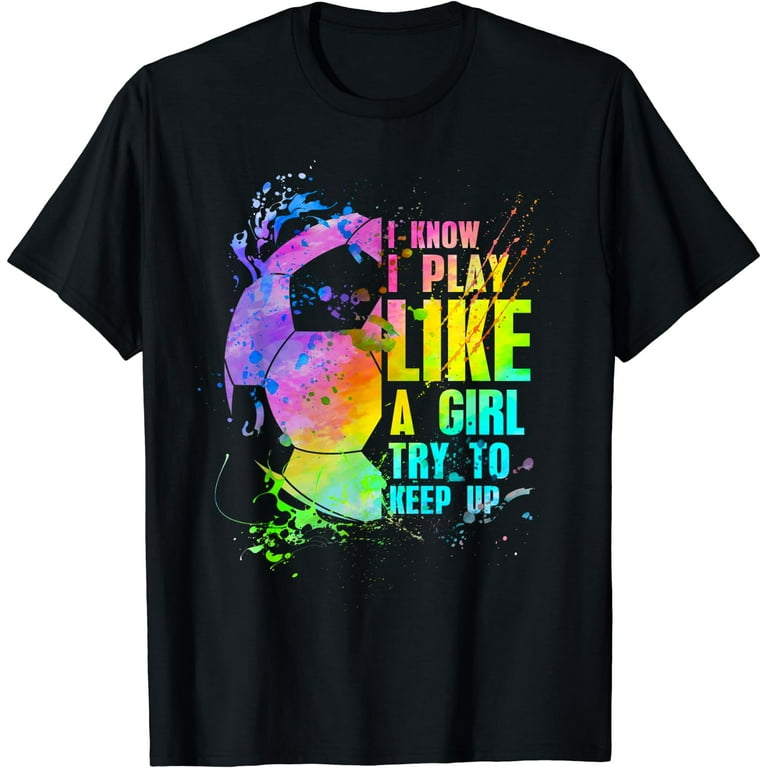 I Know I Play Like A Girl Try To Keep Up Soccer Tshirt Gifts I Know I Play Like A Girl Try To Keep Up Soccer Tshirt Gifts