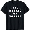 thumbnail image 1 of I LIKE ACID HOUSE AND FINE DINING Funny EDM Retro Rave Music T-Shirt, 1 of 4