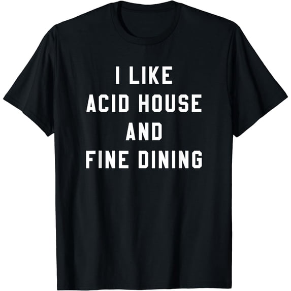 I LIKE ACID HOUSE AND FINE DINING Funny EDM Retro Rave Music T-Shirt