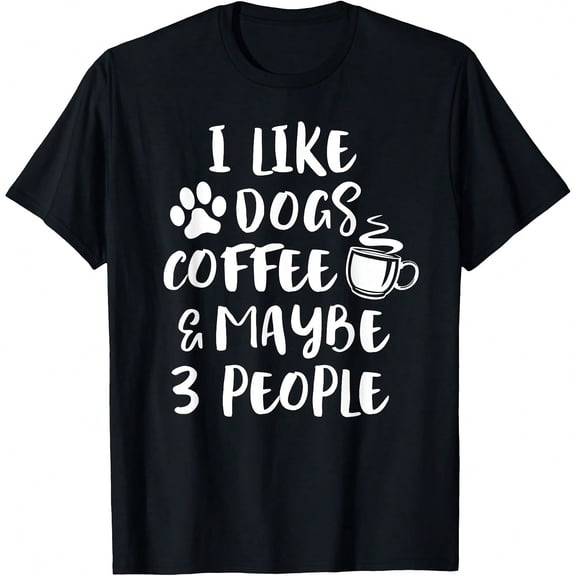 I LIKE DOGS COFFEE MAYBE 3 PEOPLE Funny Sarcastic Dog Mom T-Shirt.JPG
