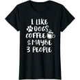 thumbnail image 1 of I LIKE DOGS COFFEE MAYBE 3 PEOPLE Funny Sarcastic Dog Mom T-Shirt, 1 of 3