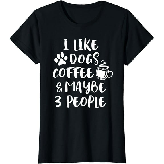 I LIKE DOGS COFFEE MAYBE 3 PEOPLE Funny Sarcastic Dog Mom T-Shirt