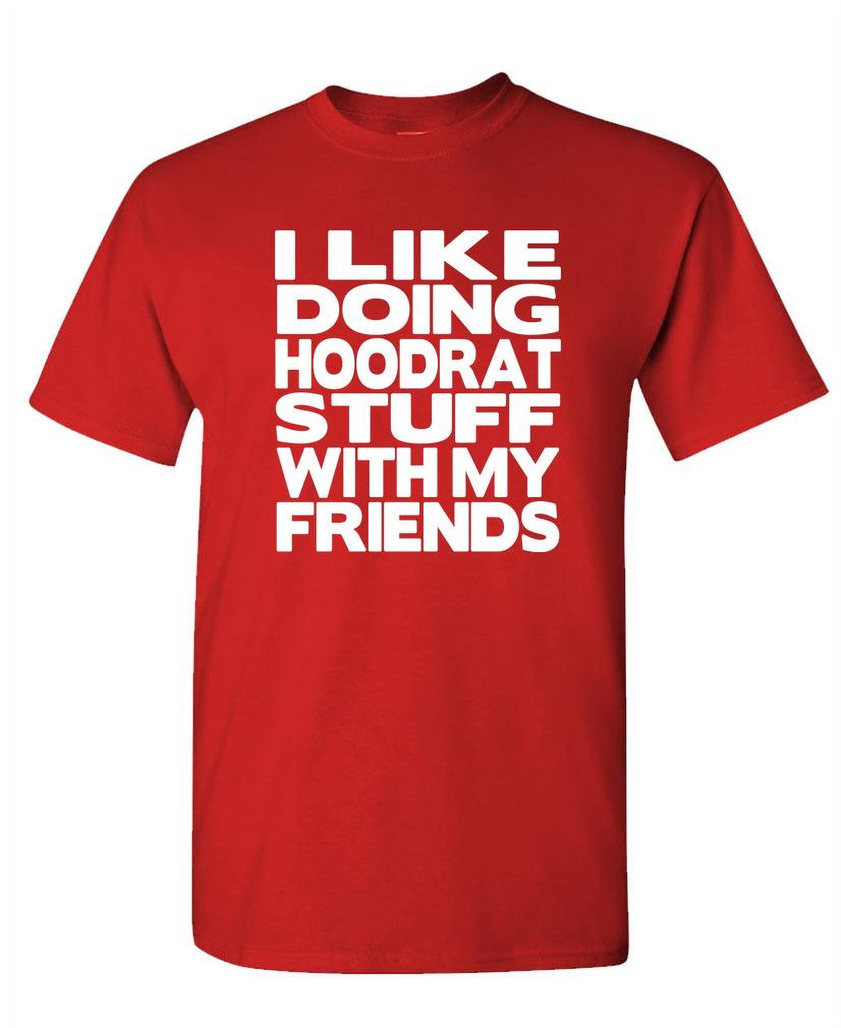 I LIKE DOING HOODRAT STUFF WITH MY FRIENDS Cotton Unisex T Shirt Medium Red Walmart