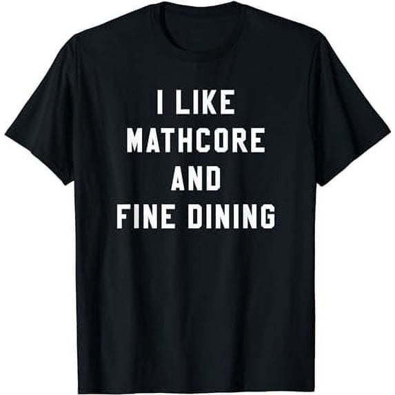 I LIKE MATHCORE AND FINE DINING Funny Music Heavy Metal Gag T-Shirt