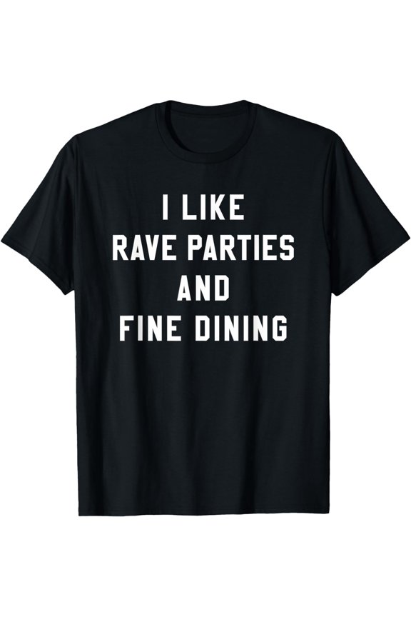 I LIKE RAVE PARTIES AND FINE DINING Funny Techno Music Gag T-Shirt