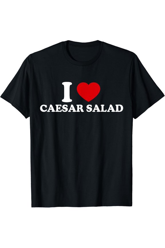 I LOVE CAESAR SALAD T-Shirt