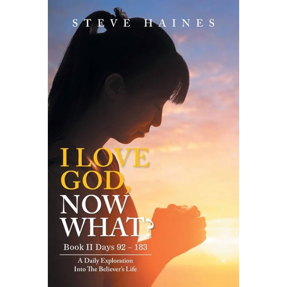 I LOVE GOD, NOW WHAT? Book II Days 92 - 183: A Daily Exploration Into The Believer's Life, (Paperback)