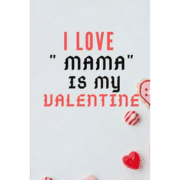 I LOVE " MAMA" IS MY Valentine (Paperback)