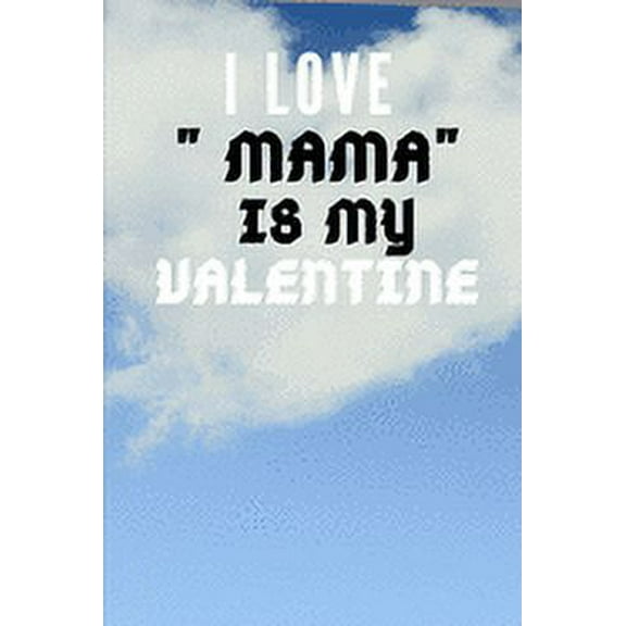 I LOVE " MAMA" IS MY Valentine (Paperback)