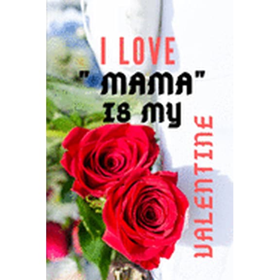 I LOVE " MAMA" IS MY Valentine (Paperback)