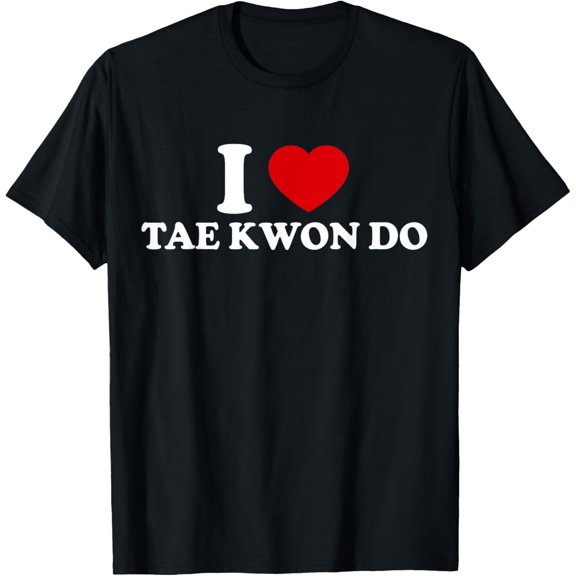 I LOVE TAE KWON DO T-Shirt