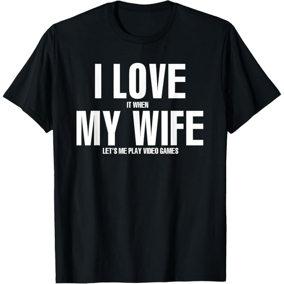 I LOVE it when MY WIFE lets me play video games T-Shirt100% cotton