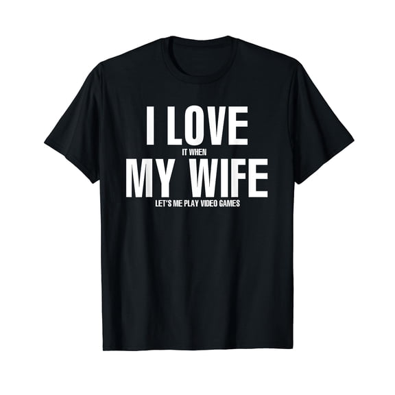 I LOVE it when MY WIFE lets me play video games T-Shirt