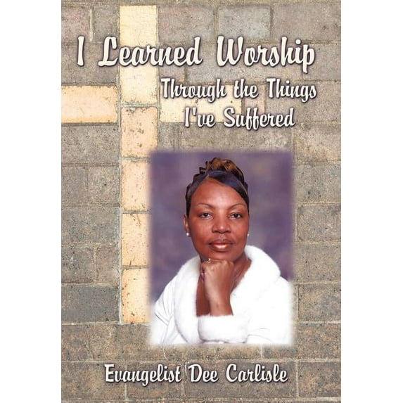 I Learned Worship : Through the Things I've Suffered